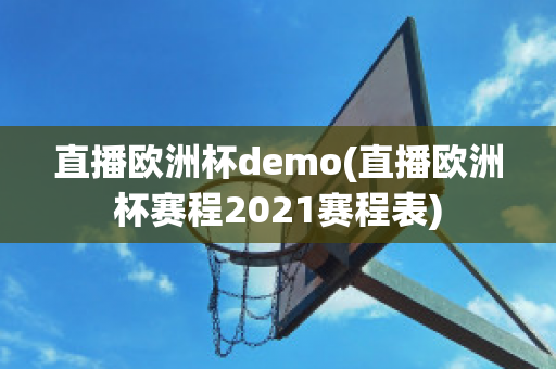 直播欧洲杯demo(直播欧洲杯赛程2021赛程表)