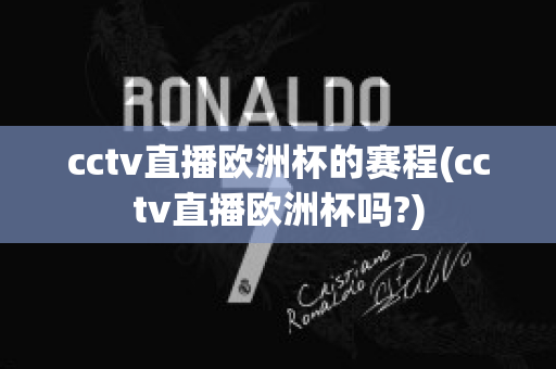 cctv直播欧洲杯的赛程(cctv直播欧洲杯吗?)