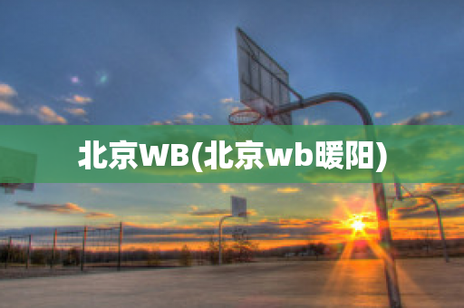 北京WB(北京wb暖阳)