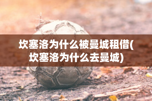 坎塞洛为什么被曼城租借(坎塞洛为什么去曼城)