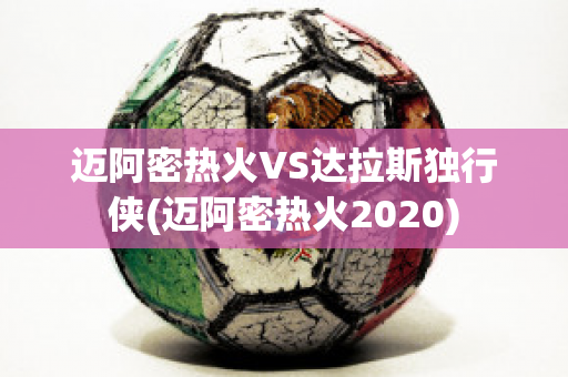 迈阿密热火VS达拉斯独行侠(迈阿密热火2020)