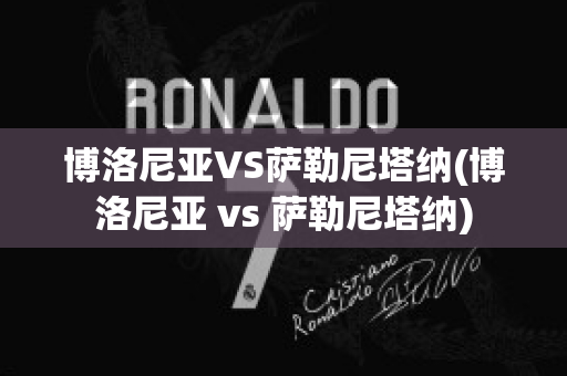 博洛尼亚VS萨勒尼塔纳(博洛尼亚 vs 萨勒尼塔纳)