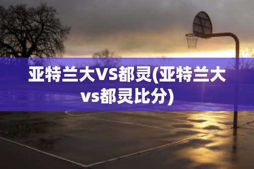 亚特兰大VS都灵(亚特兰大vs都灵比分)