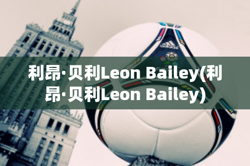 利昂·贝利Leon Bailey(利昂·贝利Leon Bailey)