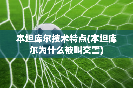 本坦库尔技术特点(本坦库尔为什么被叫交警)