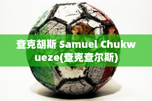 查克胡斯 Samuel Chukwueze(查克查尔斯)