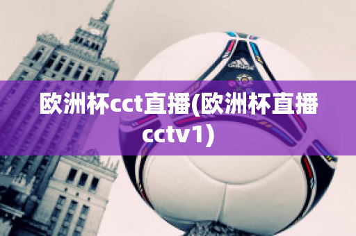 欧洲杯cct直播(欧洲杯直播cctv1)