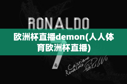 欧洲杯直播demon(人人体育欧洲杯直播)