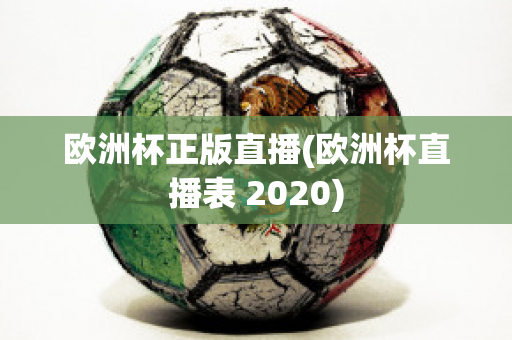 欧洲杯正版直播(欧洲杯直播表 2020)