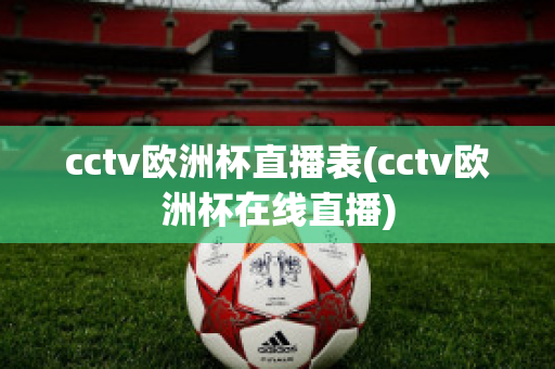 cctv欧洲杯直播表(cctv欧洲杯在线直播)